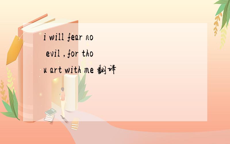 i will fear no evil ,for thou art with me 翻译