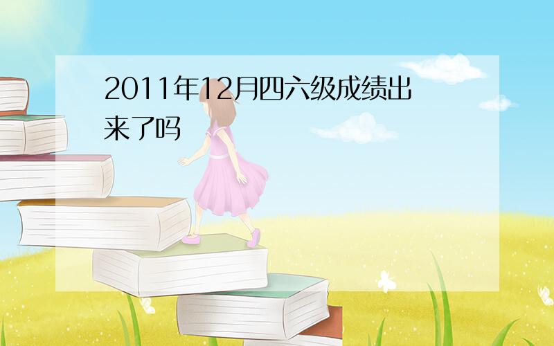 2011年12月四六级成绩出来了吗