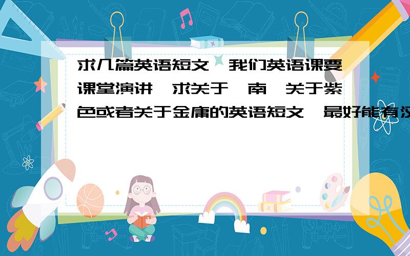 求几篇英语短文,我们英语课要课堂演讲,求关于柯南、关于紫色或者关于金庸的英语短文,最好能有汉语翻译.只要是关于这三大类的其中一大类即可,不要太长,不是作文，只是介绍。可以介绍