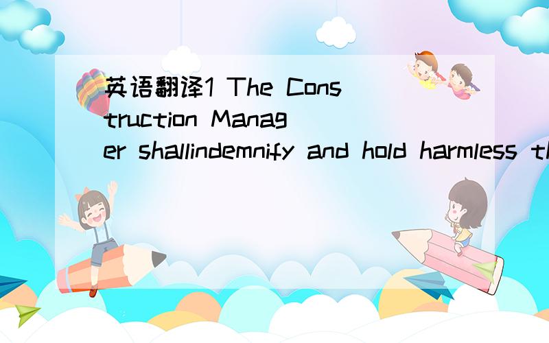 英语翻译1 The Construction Manager shallindemnify and hold harmless the Owner from against claims,demands,losses,costs,damages,actions,suits,or proceedings (hereinafter called 