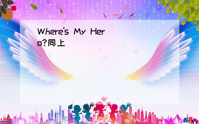 Where's My Hero?同上