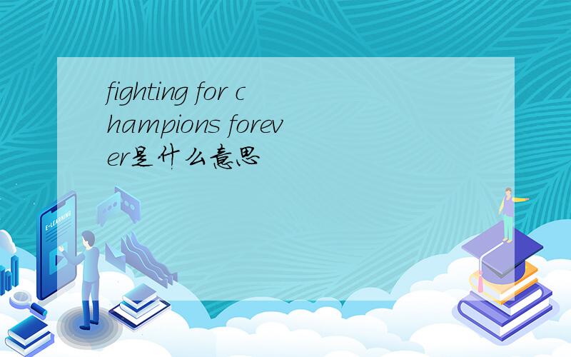 fighting for champions forever是什么意思