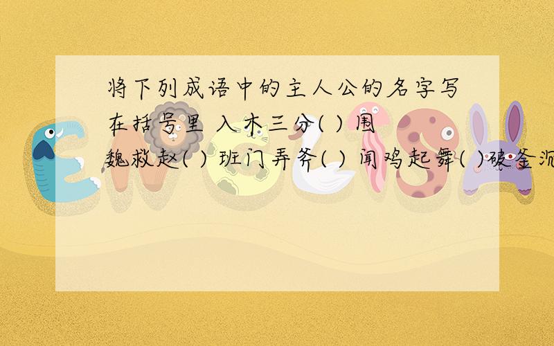 将下列成语中的主人公的名字写在括号里 入木三分( ) 围魏救赵( ) 班门弄斧( ) 闻鸡起舞( )破釜沉舟( ) 卧薪尝胆( ) 毛遂自荐( ) 三顾茅庐( )