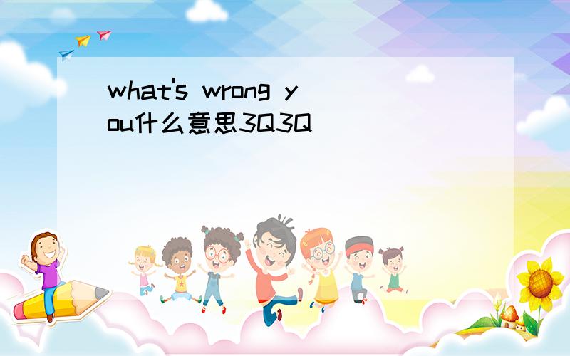 what's wrong you什么意思3Q3Q