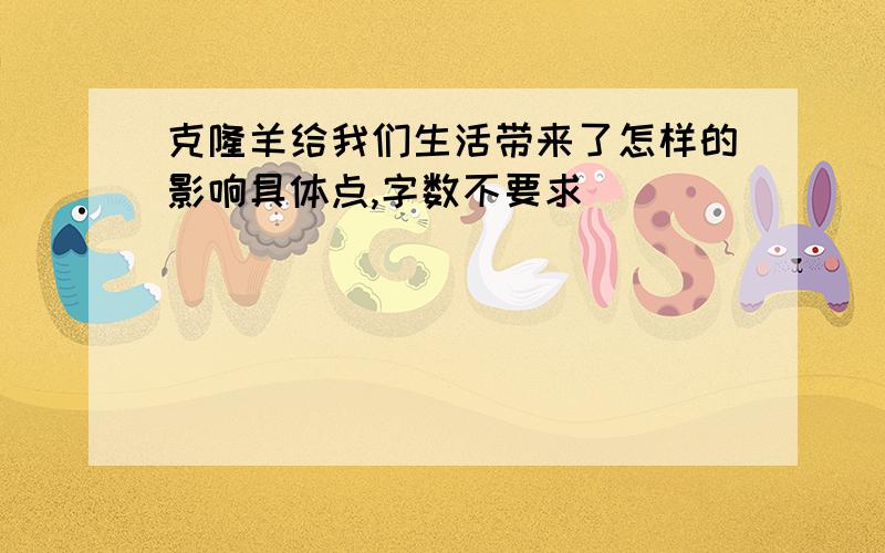 克隆羊给我们生活带来了怎样的影响具体点,字数不要求