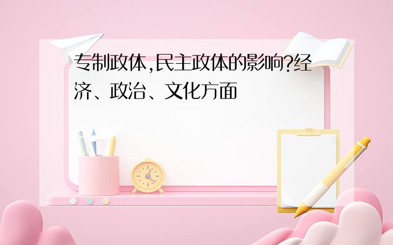 专制政体,民主政体的影响?经济、政治、文化方面