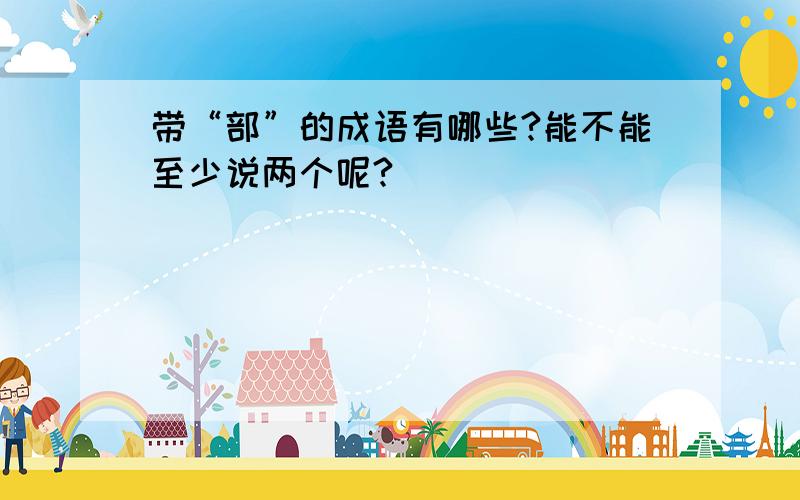 带“部”的成语有哪些?能不能至少说两个呢?