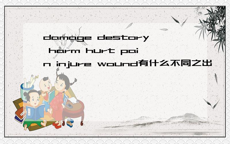 damage destory harm hurt pain injure wound有什么不同之出