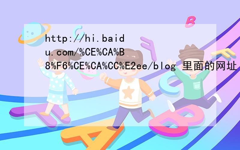 http://hi.baidu.com/%CE%CA%B8%F6%CE%CA%CC%E2ee/blog 里面的网址