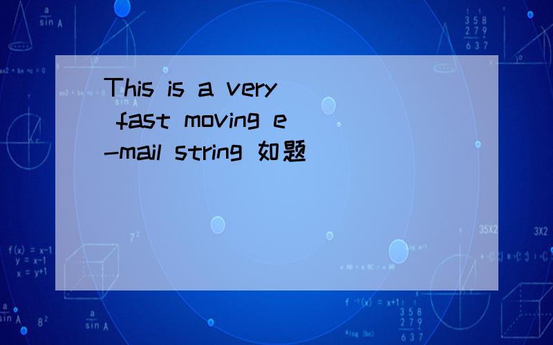 This is a very fast moving e-mail string 如题