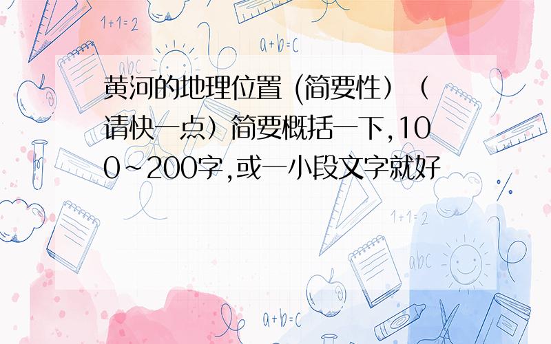 黄河的地理位置 (简要性）（请快一点）简要概括一下,100~200字,或一小段文字就好