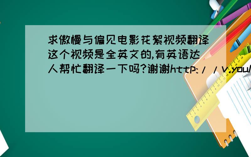 求傲慢与偏见电影花絮视频翻译这个视频是全英文的,有英语达人帮忙翻译一下吗?谢谢http://v.youku.com/v_playlist/f1785922o1p4.html里面的大概内容即可.可我要的是05版的啊。