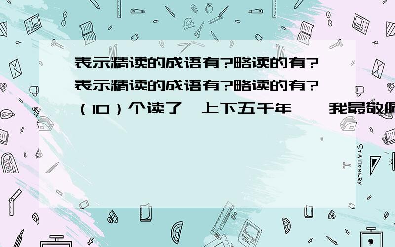 表示精读的成语有?略读的有?表示精读的成语有?略读的有?（10）个读了《上下五千年》,我最敬佩的历史人物是（ ）朝的( ).全书中给我印象最深的故事是( )( )( )（ ）（ ）楷书四大家是（ ）