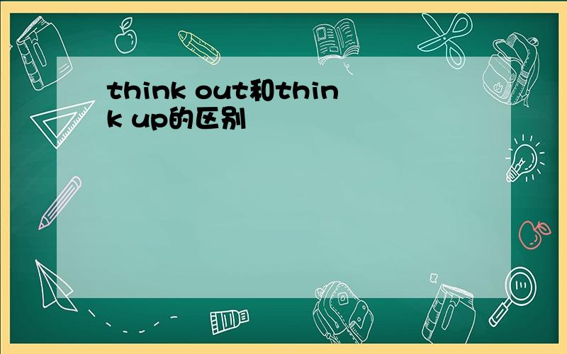 think out和think up的区别