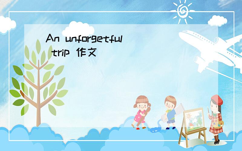 An unforgetful trip 作文