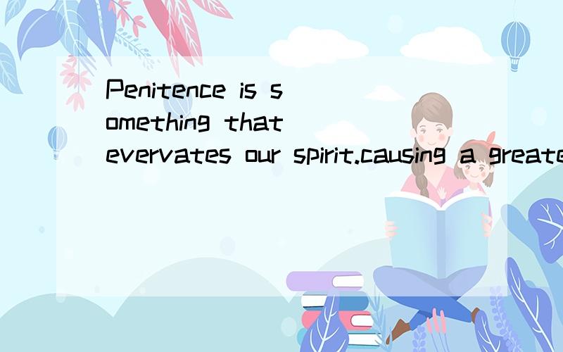 Penitence is something that evervates our spirit.causing a greater loss tha