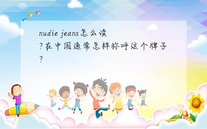 nudie jeans怎么读?在中国通常怎样称呼这个牌子?