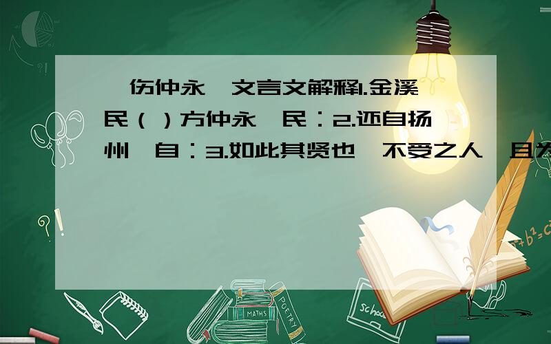 《伤仲永》文言文解释1.金溪民（）方仲永【民：2.还自扬州【自：3.如此其贤也,不受之人,且为众人【且：4.今夫不受之天,固众人,又不受之人,得为众人而已耶?【今：5.《伤仲永》一文中,最