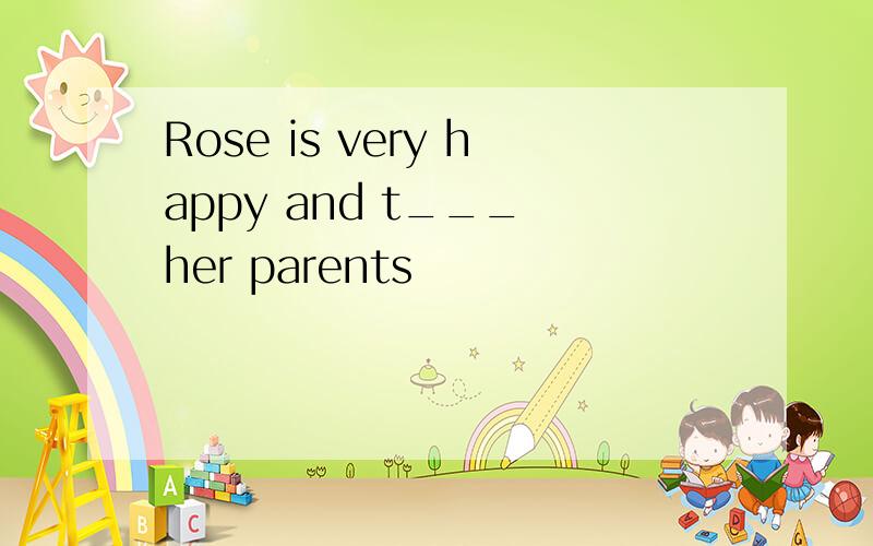 Rose is very happy and t___ her parents