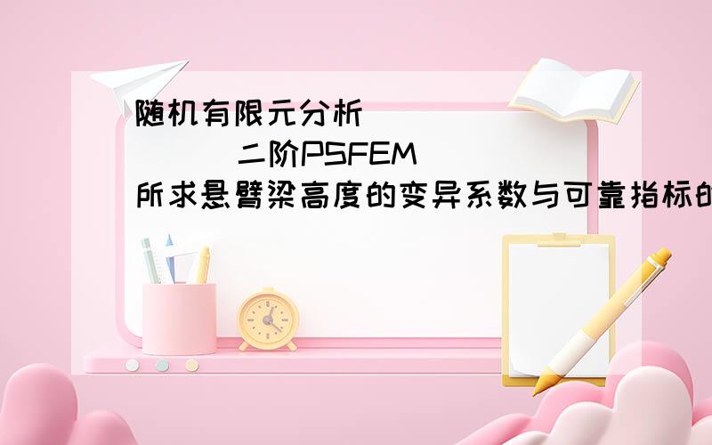 随机有限元分析             二阶PSFEM 所求悬臂梁高度的变异系数与可靠指标的关系它怎么来的?用软件还是什么东西画出来的?