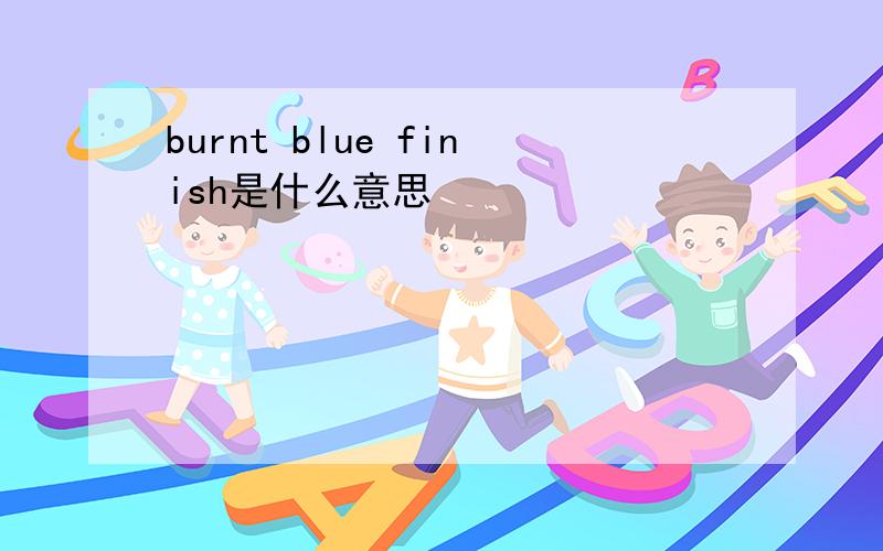 burnt blue finish是什么意思