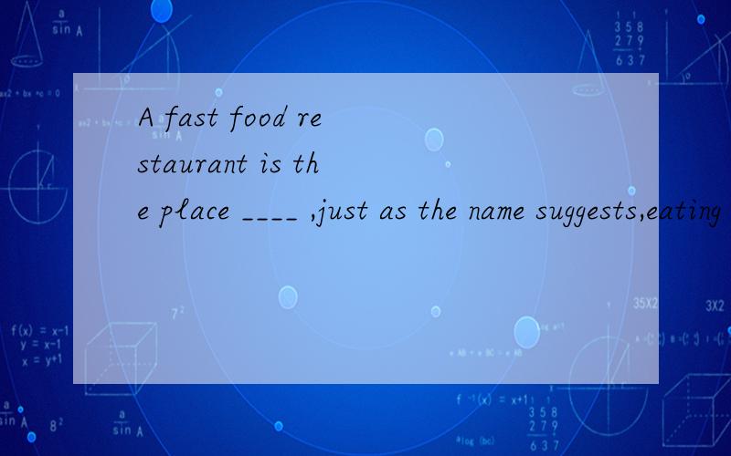 A fast food restaurant is the place ____ ,just as the name suggests,eating is performed quickly.A.that B.where C.there D.which我选A 错了 为什么啊