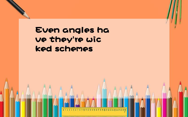 Even angles have they're wicked schemes