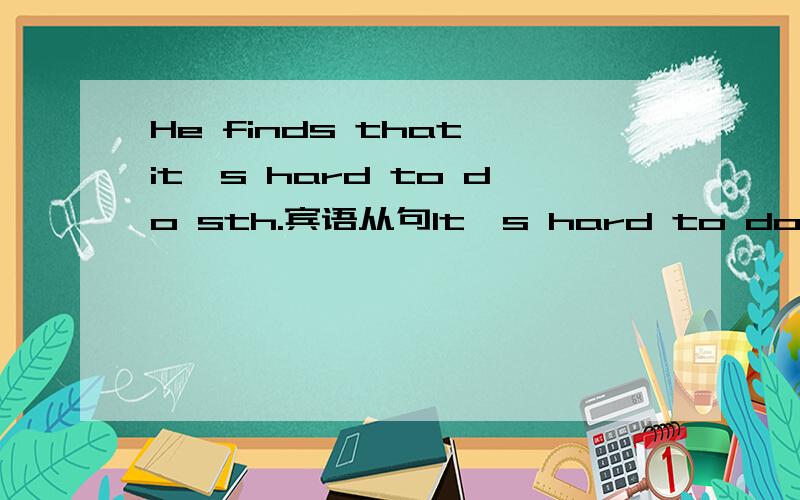 He finds that it's hard to do sth.宾语从句It's hard to do sth.还分主谓宾吗