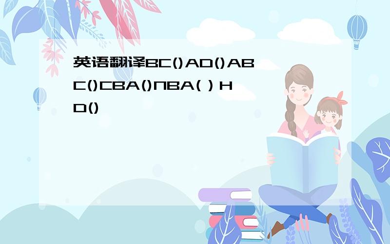 英语翻译BC()AD()ABC()CBA()NBA(）HD()