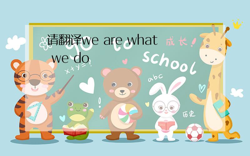 请翻译we are what we do