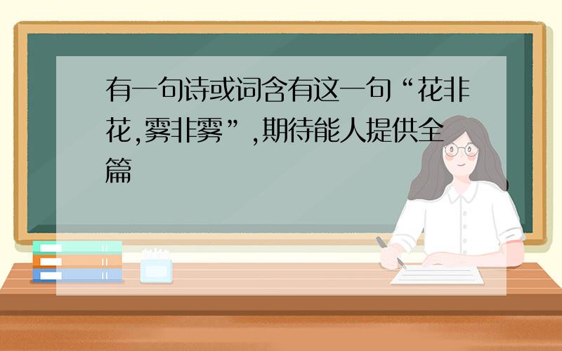 有一句诗或词含有这一句“花非花,雾非雾”,期待能人提供全篇