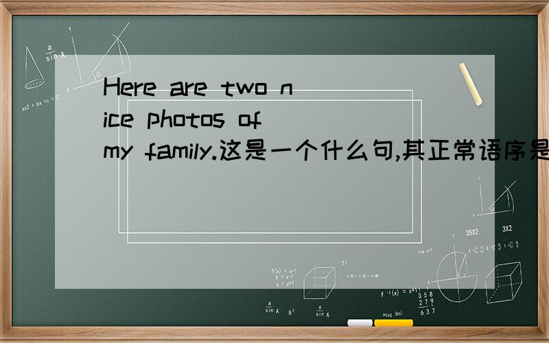 Here are two nice photos of my family.这是一个什么句,其正常语序是什么?