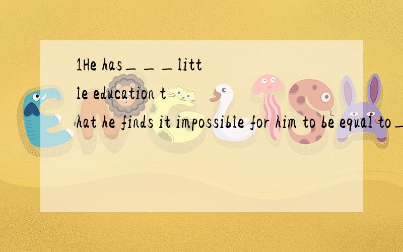 1He has___little education that he finds it impossible for him to be equal to___important a task.A.so such B.such so C.so so D.such such2.With more and more new drugs___,doctors don't find it that difficult to treat patients.A.develop B.developedC.to