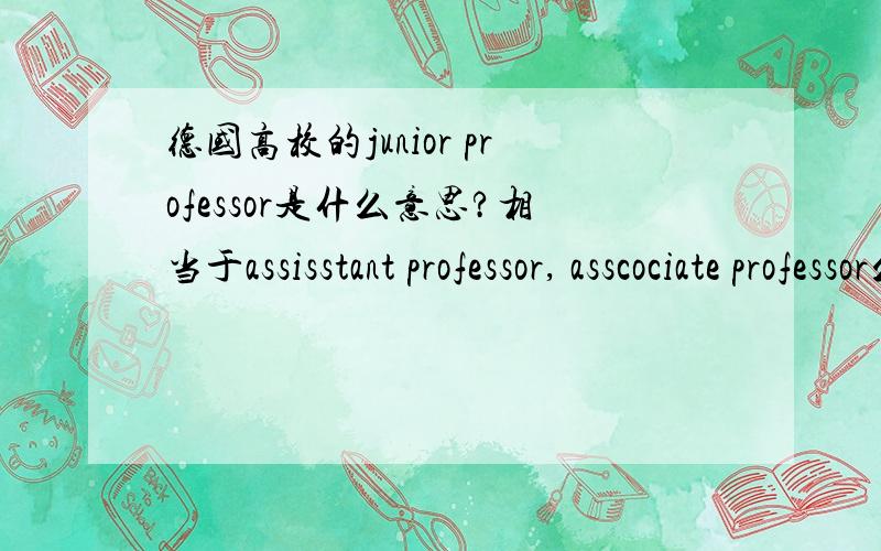 德国高校的junior professor是什么意思?相当于assisstant professor, asscociate professor么?还是就是professor比较年轻的版本呢?谢谢!您确定juniorprofessor就是助教对么?助教和助理教授有什么区别啊?谢谢!