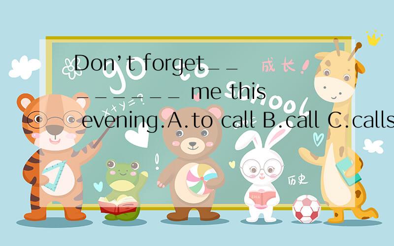 Don’t forget________ me this evening.A.to call B.call C.calls D.calling 且要说明原因