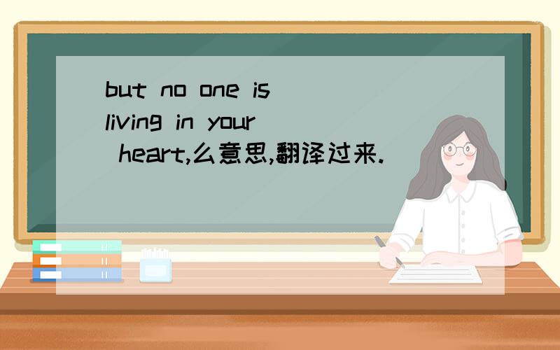 but no one is living in your heart,么意思,翻译过来.