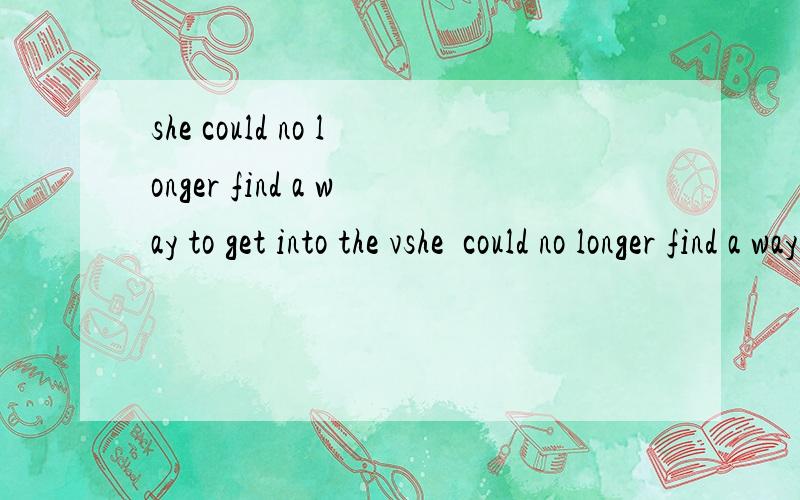 she could no longer find a way to get into the vshe  could no longer find a way to get into the valley   帮忙翻译一下,解释下no longer的用法,还有图中concern应该用什么形式