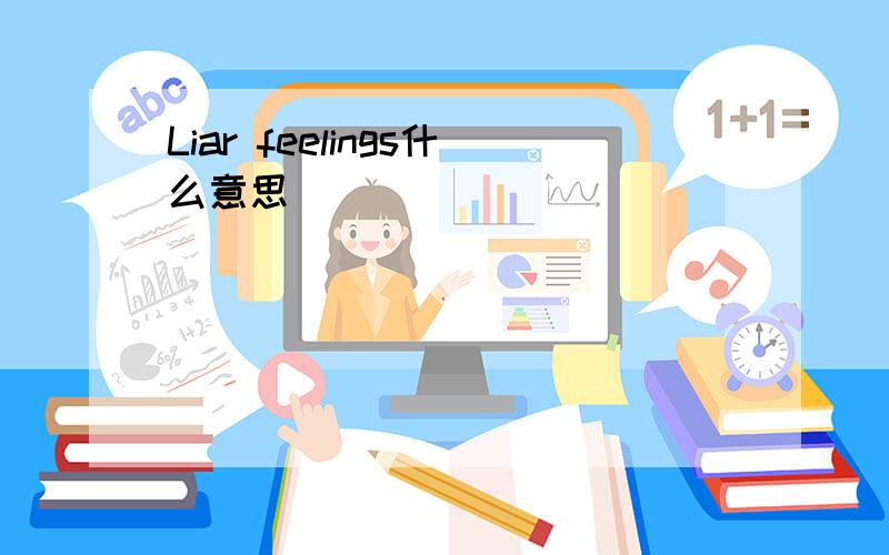 Liar feelings什么意思