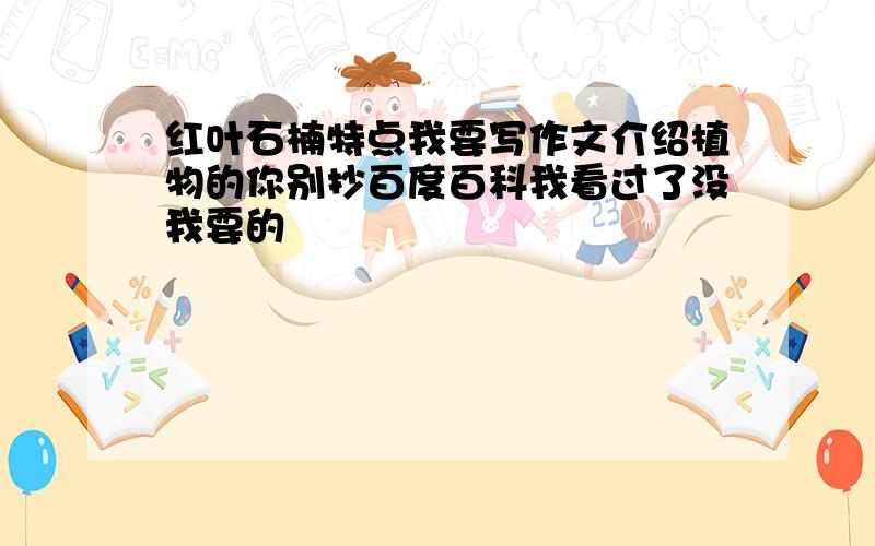 红叶石楠特点我要写作文介绍植物的你别抄百度百科我看过了没我要的