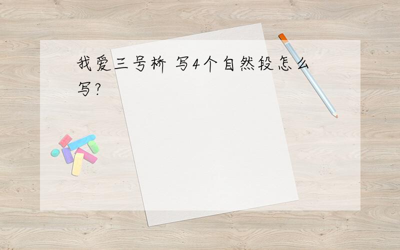 我爱三号桥 写4个自然段怎么写?