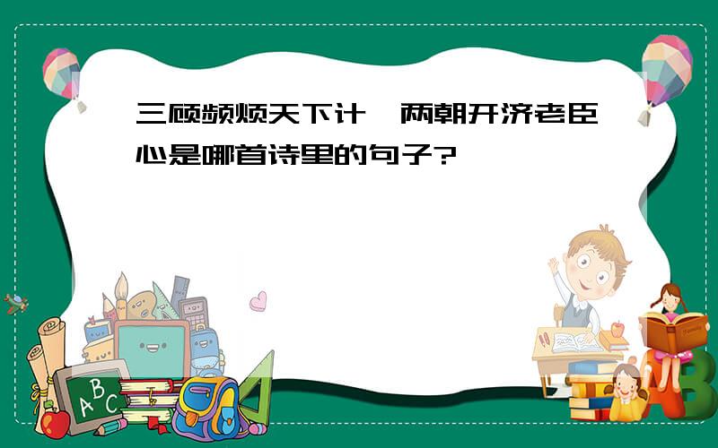 三顾频烦天下计,两朝开济老臣心是哪首诗里的句子?