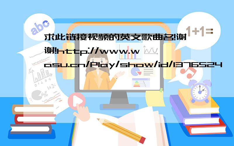 求此链接视频的英文歌曲名!谢谢!http://www.wasu.cn/Play/show/id/1376524