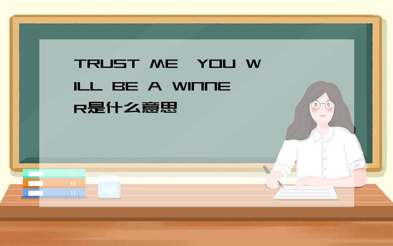 TRUST ME,YOU WILL BE A WINNER是什么意思