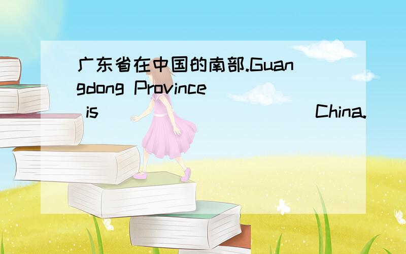 广东省在中国的南部.Guangdong Province is _____ _____ China.