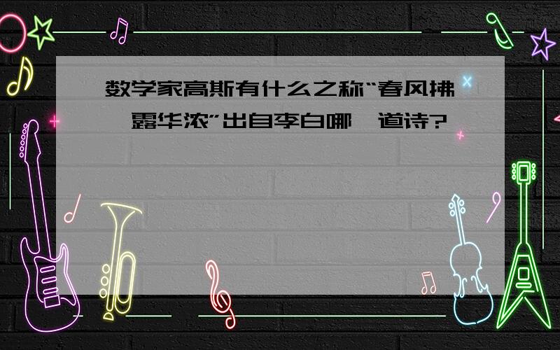 数学家高斯有什么之称“春风拂槛露华浓”出自李白哪一道诗?