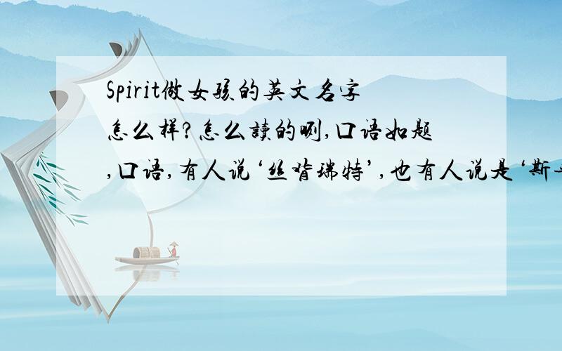 Spirit做女孩的英文名字怎么样?怎么读的咧,口语如题,口语,有人说‘丝背瑞特’,也有人说是‘斯普玲蒂’那个对啊...郁闷呃那不然你们帮我想个嘛。带上口语哈...最好带点紫色或月亮寓意的