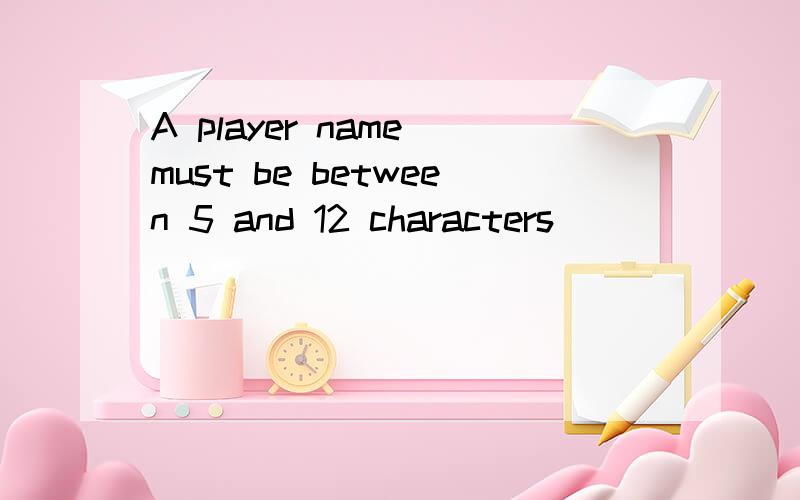 A player name must be between 5 and 12 characters