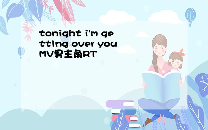 tonight i'm getting over youMV男主角RT