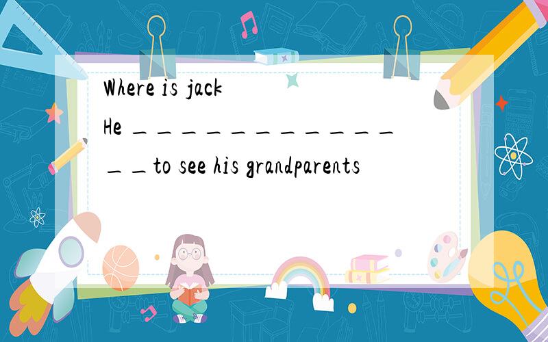 Where is jack He _____________to see his grandparents