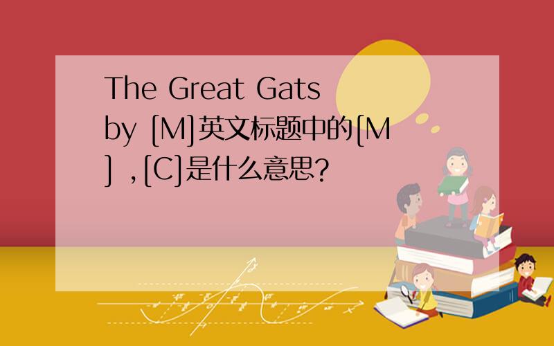 The Great Gatsby [M]英文标题中的[M] ,[C]是什么意思?